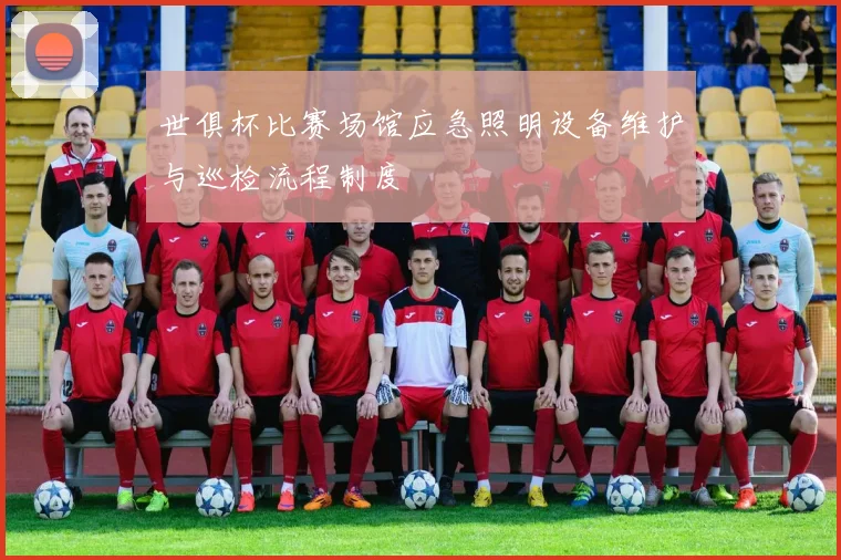 世俱杯比赛场馆应急照明设备维护与巡检流程制度