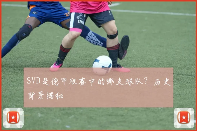 SVD是德甲联赛中的哪支球队？历史背景揭秘