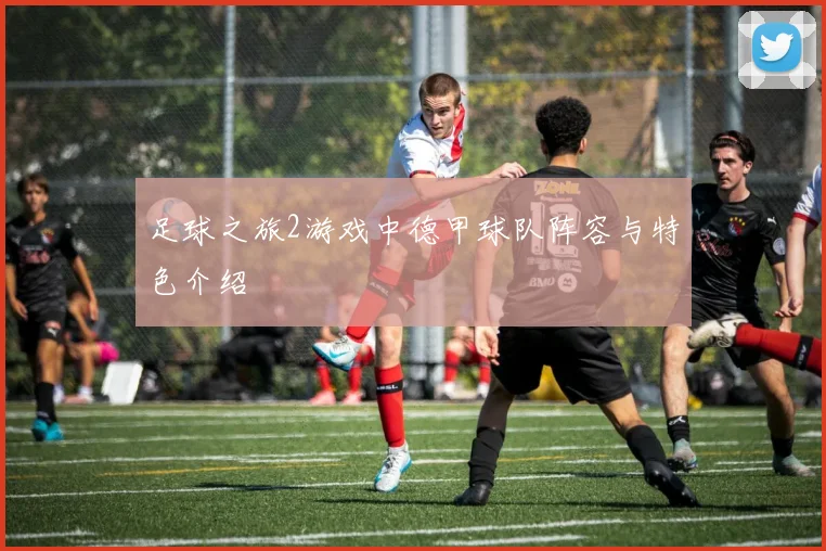足球之旅2游戏中德甲球队阵容与特色介绍