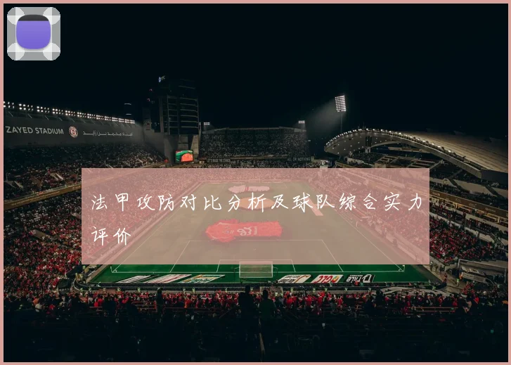 法甲攻防对比分析及球队综合实力评价
